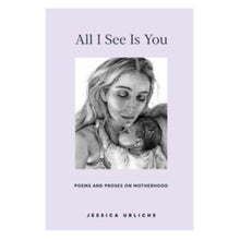 Load image into Gallery viewer, &quot;All I See Is You&quot;- Motherhood Poetry